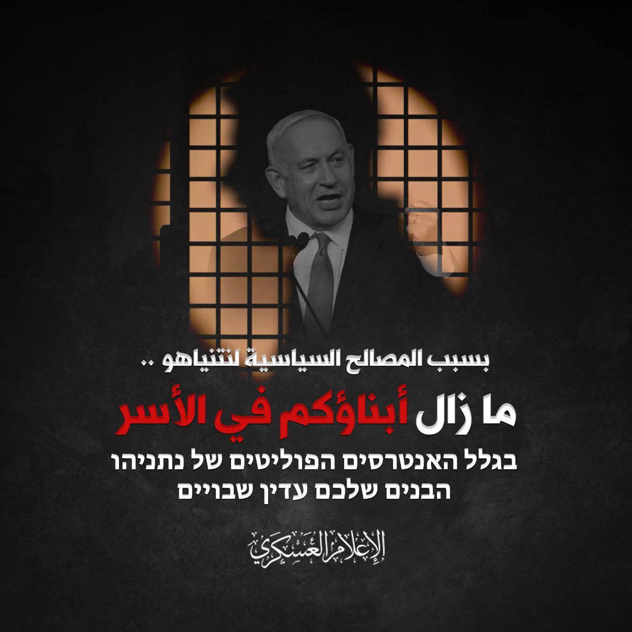 “القسام” للإسرائيليين: بسبب المصالح السياسية لنتنياهو ما زال ابناؤكم في الأسر “القسام” للإسرائيليين: بسبب المصالح السياسية لنتنياهو ما زال ابناؤكم في الأسر